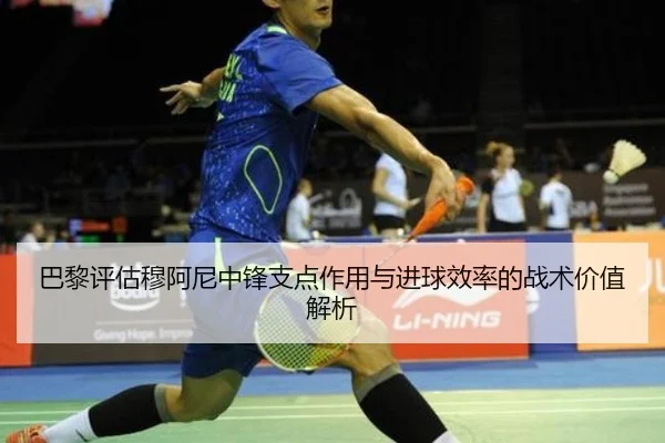 巴黎评估穆阿尼中锋支点作用与进球效率的战术价值解析