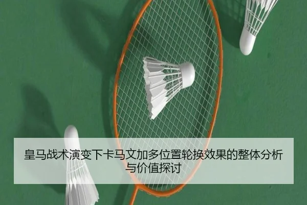 皇马战术演变下卡马文加多位置轮换效果的整体分析与价值探讨
