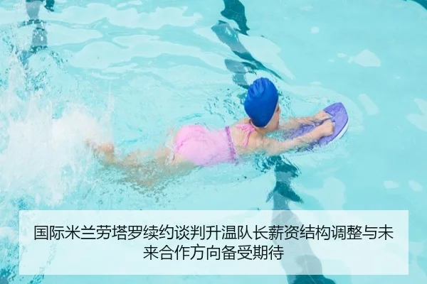 国际米兰劳塔罗续约谈判升温队长薪资结构调整与未来合作方向备受期待 | kaiyun